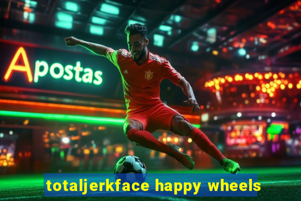 totaljerkface happy wheels